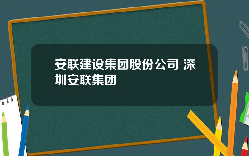 安联建设集团股份公司 深圳安联集团